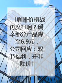 咖啡价格战再度打响？瑞幸部分产品降至6.9元，公司回应：双节福利，并非降价