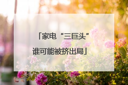 家电“三巨头”谁可能被挤出局