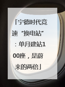 宁德时代竞速“换电站”：单月建站100座，是蔚来的两倍