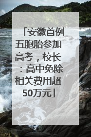 安徽首例五胞胎参加高考，校长：高中免除相关费用超50万元
