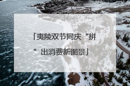夷陵双节同庆“拼”出消费新图景