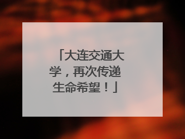 大连交通大学，再次传递生命希望！