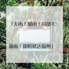 大雨！暴雨！局部大暴雨！即将抵达福州
