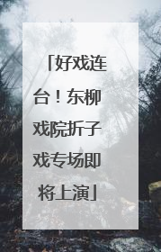 好戏连台！东柳戏院折子戏专场即将上演