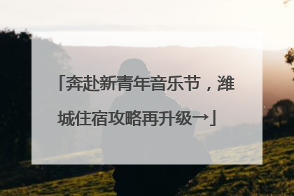 奔赴新青年音乐节，潍城住宿攻略再升级→
