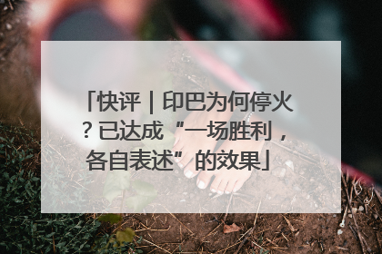 快评｜印巴为何停火？已达成“一场胜利，各自表述”的效果