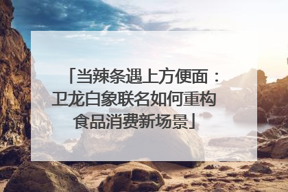 当辣条遇上方便面：卫龙白象联名如何重构食品消费新场景