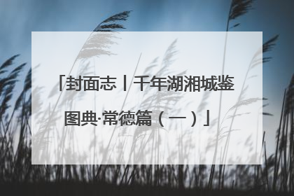 封面志丨千年湖湘城鉴图典·常德篇（一）