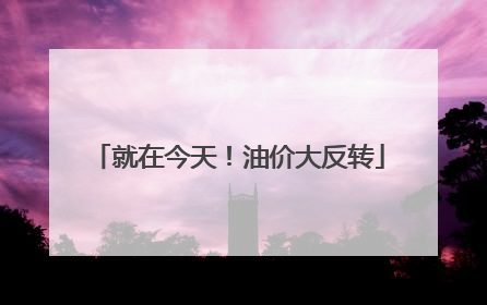 就在今天！油价大反转