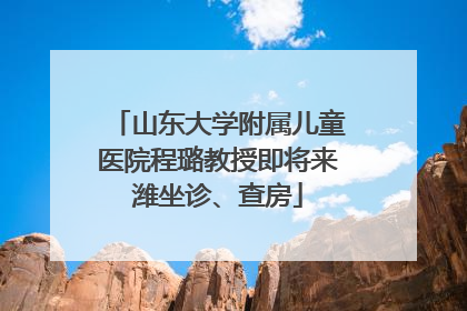 山东大学附属儿童医院程璐教授即将来潍坐诊、查房