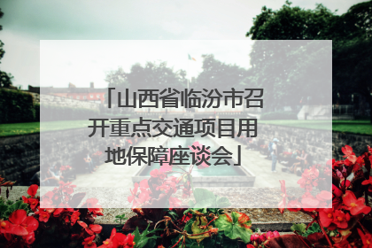 山西省临汾市召开重点交通项目用地保障座谈会