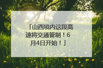 山西境内这段高速将交通管制！6月4日开始！