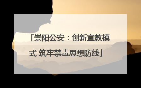 崇阳公安：创新宣教模式 筑牢禁毒思想防线