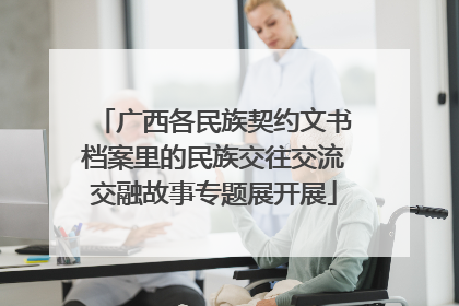 广西各民族契约文书档案里的民族交往交流交融故事专题展开展