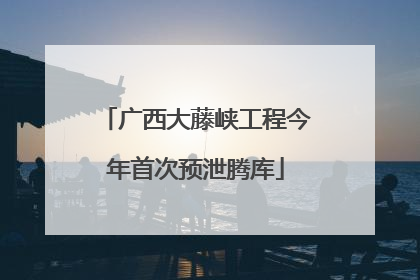 广西大藤峡工程今年首次预泄腾库