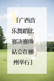 广西音乐舞蹈比赛决赛前站会在柳州举行
