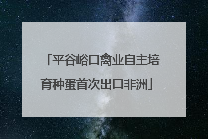 平谷峪口禽业自主培育种蛋首次出口非洲