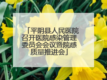 平阴县人民医院召开医院感染管理委员会会议暨院感质量推进会