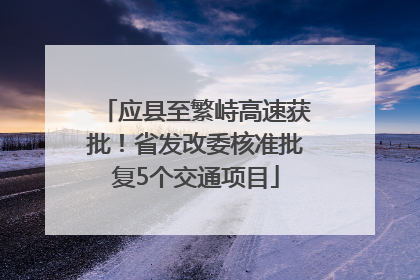 应县至繁峙高速获批！省发改委核准批复5个交通项目
