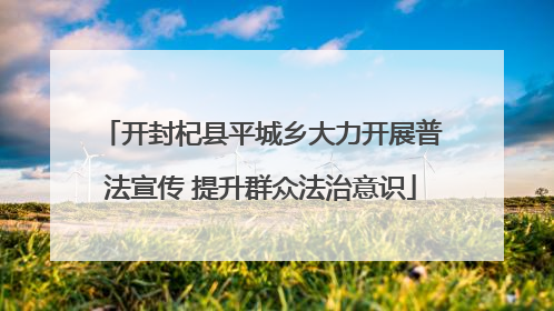 开封杞县平城乡大力开展普法宣传 提升群众法治意识