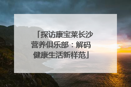 探访康宝莱长沙营养俱乐部：解码健康生活新样范