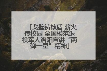 戈壁铸核盾 薪火传校园 全国模范退役军人洛阳宣讲“两弹一星”精神