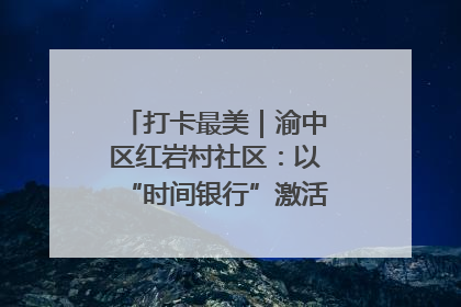 打卡最美｜渝中区红岩村社区：以“时间银行”激活垃圾分类新动能