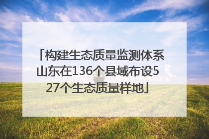 构建生态质量监测体系 山东在136个县域布设527个生态质量样地