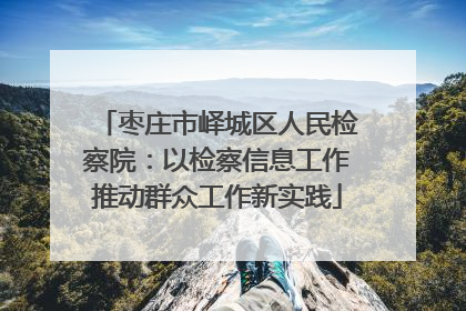 枣庄市峄城区人民检察院：以检察信息工作推动群众工作新实践