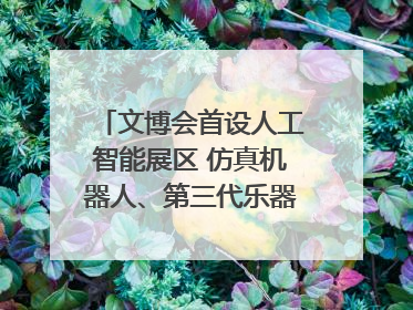 文博会首设人工智能展区 仿真机器人、第三代乐器成为人气王｜文博向“新”