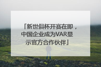 新世俱杯开赛在即，中国企业成为VAR显示官方合作伙伴
