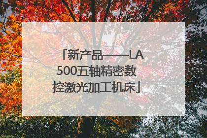 新产品——LA500五轴精密数控激光加工机床