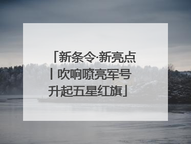 新条令·新亮点丨吹响嘹亮军号 升起五星红旗