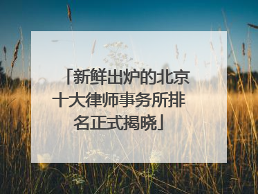 新鲜出炉的北京十大律师事务所排名正式揭晓