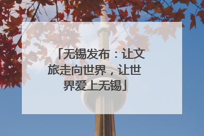 无锡发布：让文旅走向世界，让世界爱上无锡