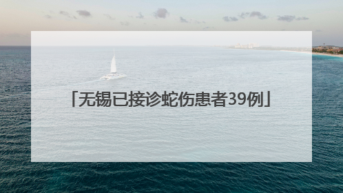 无锡已接诊蛇伤患者39例