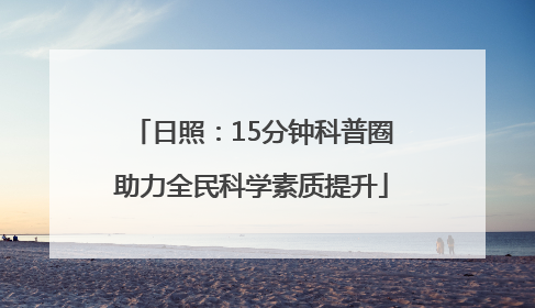 日照：15分钟科普圈助力全民科学素质提升