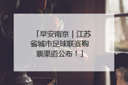 早安南京｜江苏省城市足球联赛购票渠道公布！