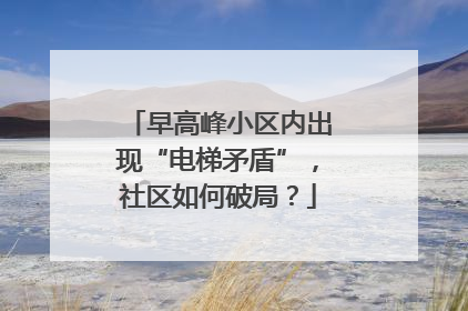 早高峰小区内出现“电梯矛盾”，社区如何破局？