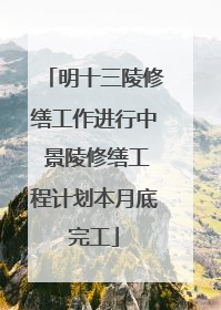 明十三陵修缮工作进行中 景陵修缮工程计划本月底完工