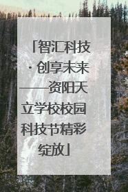 智汇科技・创享未来——资阳天立学校校园科技节精彩绽放