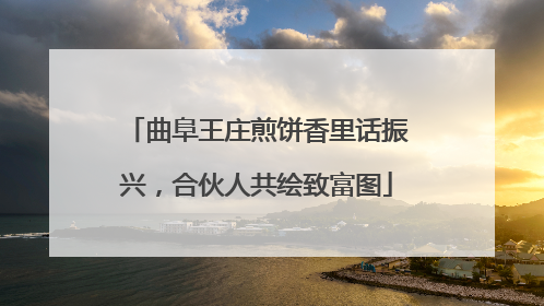 曲阜王庄煎饼香里话振兴，合伙人共绘致富图