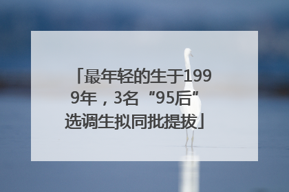最年轻的生于1999年，3名“95后”选调生拟同批提拔