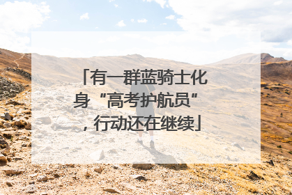 有一群蓝骑士化身“高考护航员”，行动还在继续