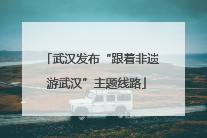 武汉发布“跟着非遗游武汉”主题线路