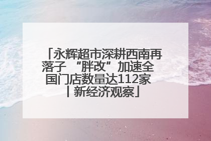 永辉超市深耕西南再落子 “胖改”加速全国门店数量达112家丨新经济观察