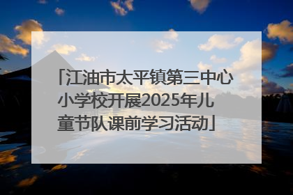 江油市太平镇第三中心小学校开展2025年儿童节队课前学习活动