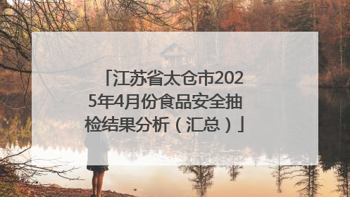 江苏省太仓市2025年4月份食品安全抽检结果分析（汇总）