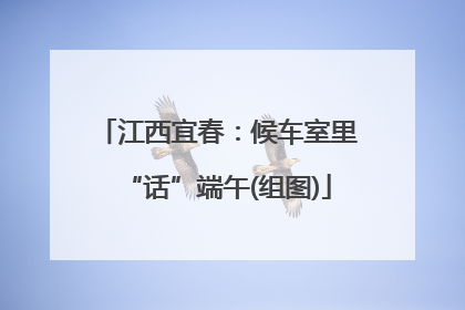 江西宜春：候车室里“话”端午(组图)