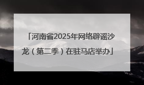 河南省2025年网络辟谣沙龙（第二季）在驻马店举办